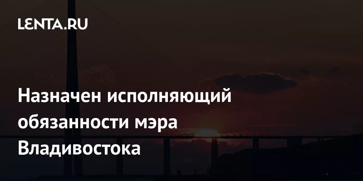 Назначен исполняющий обязанности мэра Владивостока